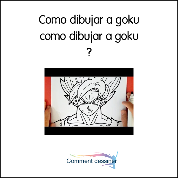 Cómo dibujar a goku cómo dibujar a goku